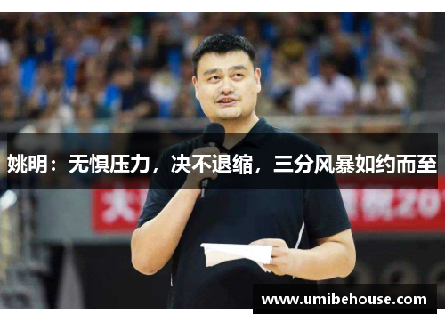 姚明：无惧压力，决不退缩，三分风暴如约而至